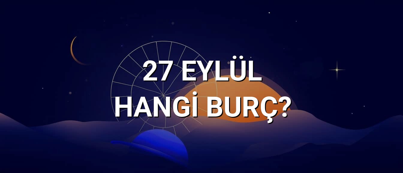 27 Eylül Hangi Burç? Özellikleri ve Yorumu