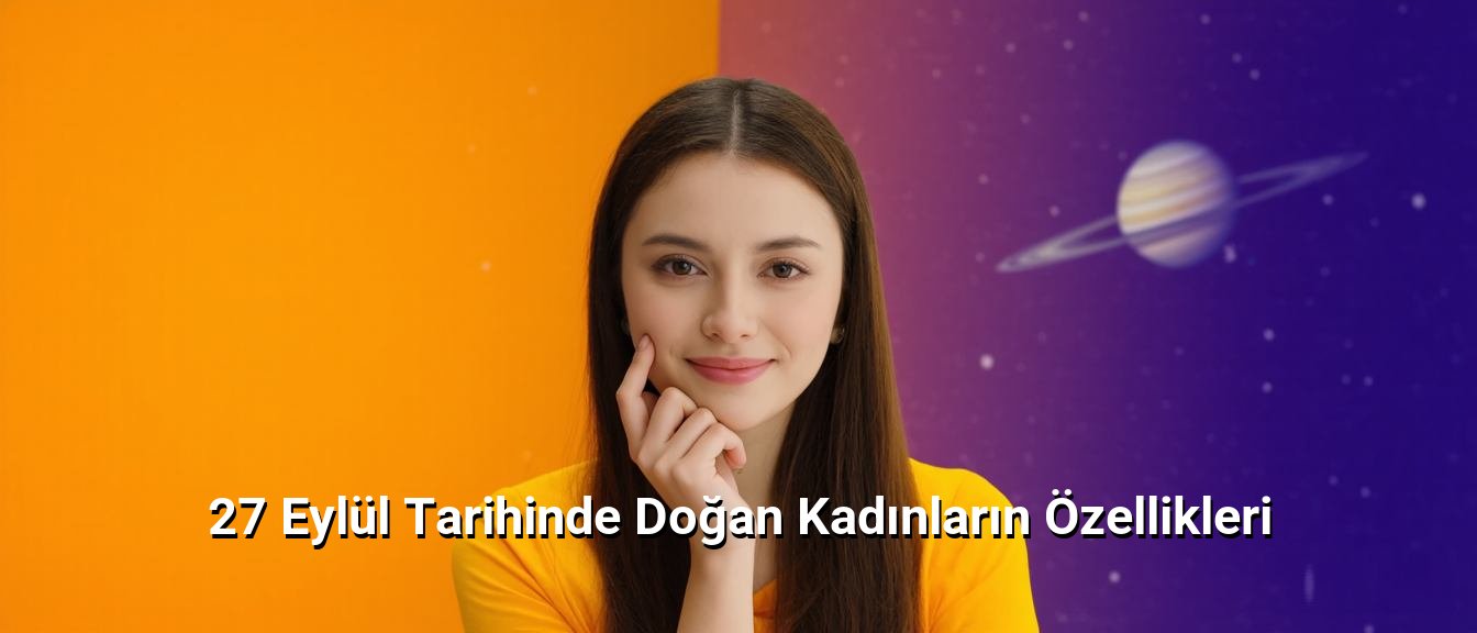 27 Eylül Tarihinde Doğan Kadınların Özellikleri 27 Eylül Tarihinde Doğan Kadınların Özellikleri
