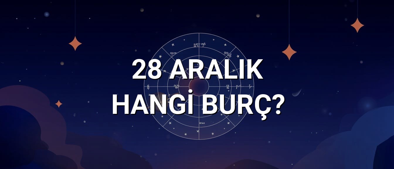 28 Aralık Hangi Burç? Özellikleri ve Yorumu
