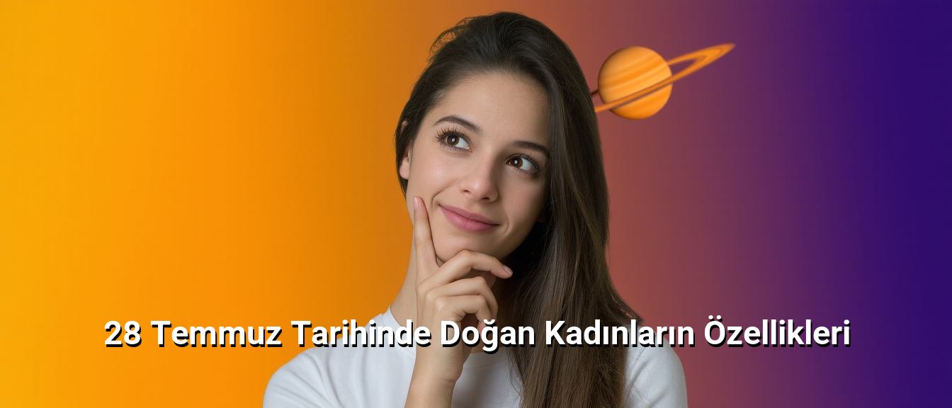 28 Temmuz Tarihinde Doğan Kadınların Özellikleri