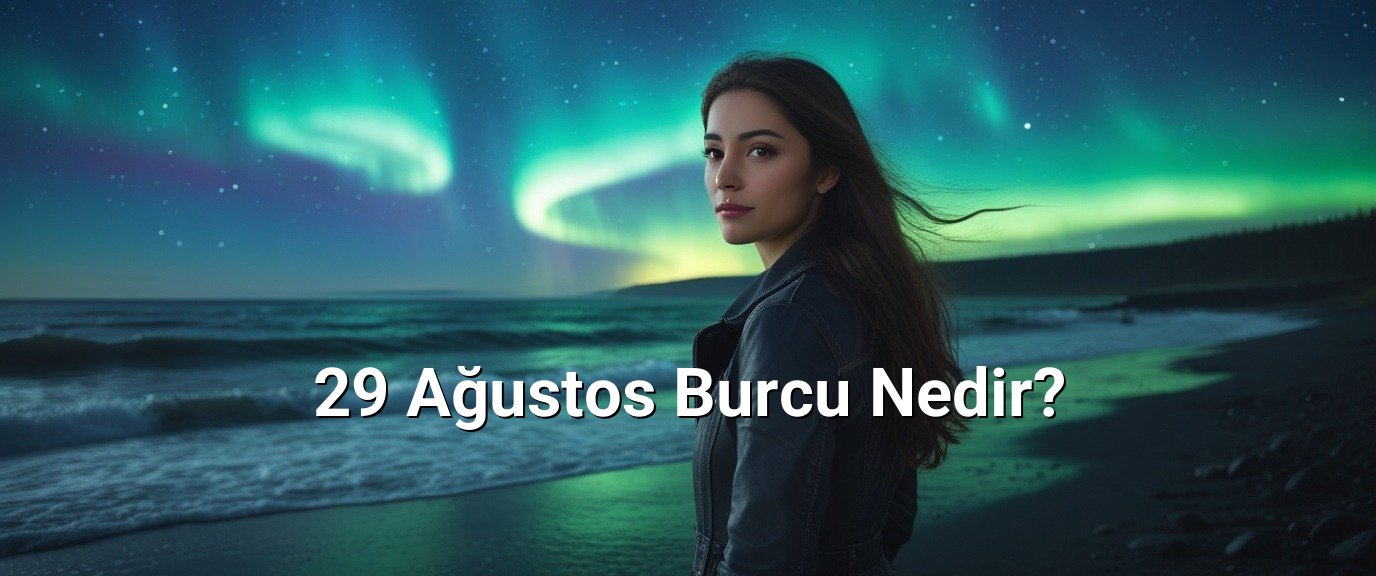 29 Ağustos Burcu Nedir? 29 Ağustos Burcu Nedir?