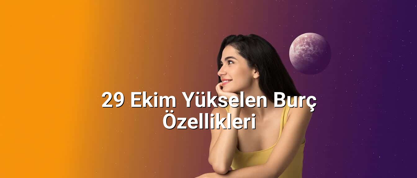 29 Ekim Yükselen Burç Özellikleri