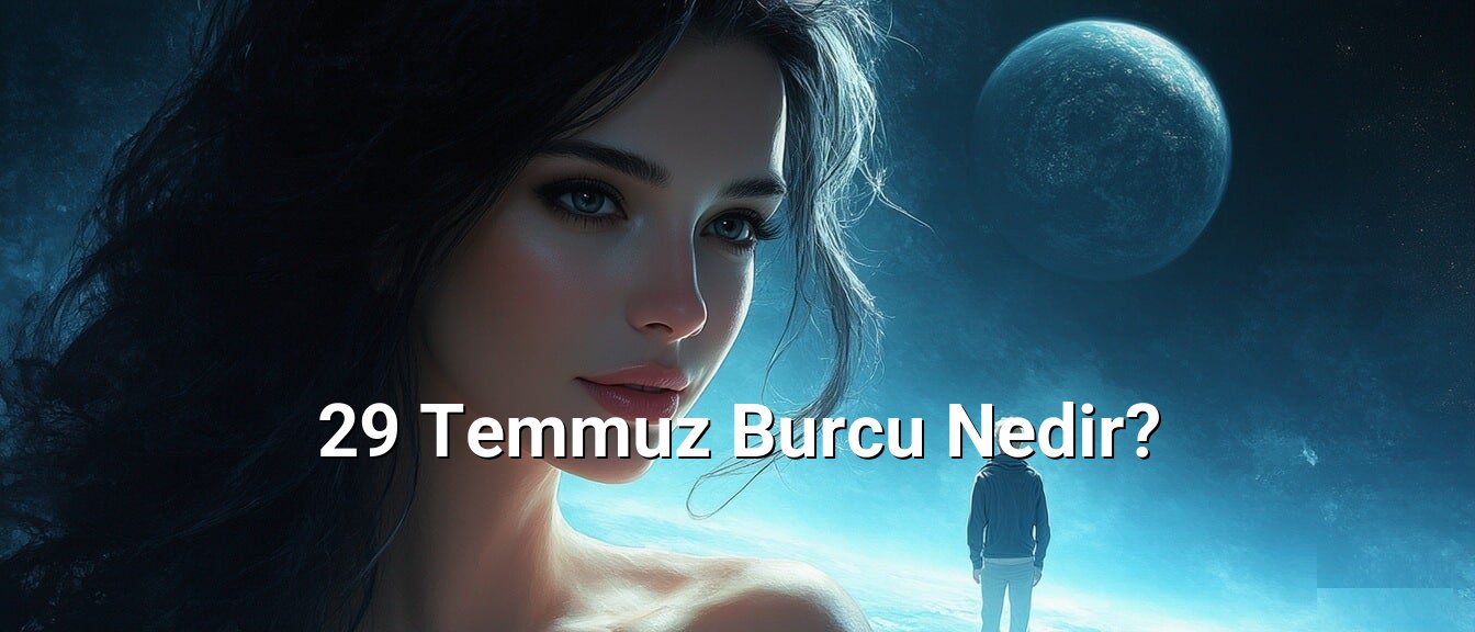 29 Temmuz Burcu Nedir?
