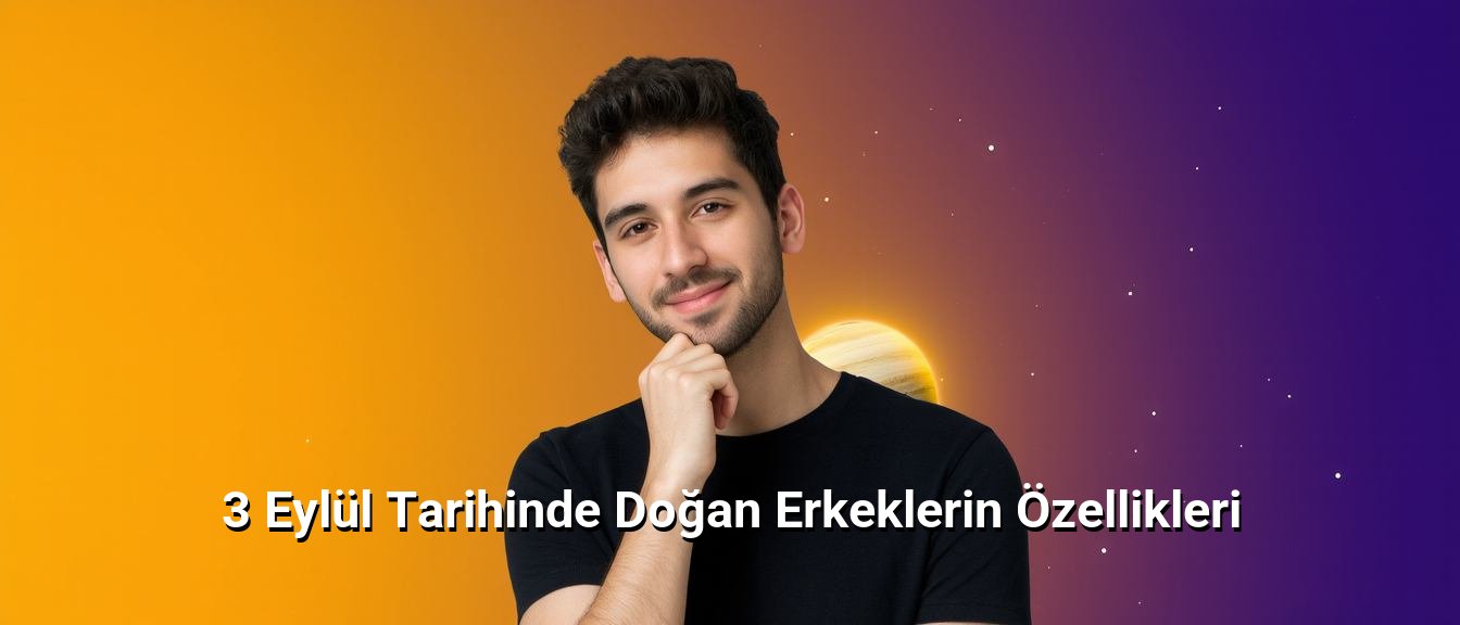 3 Eylül Tarihinde Doğan Erkeklerin Özellikleri