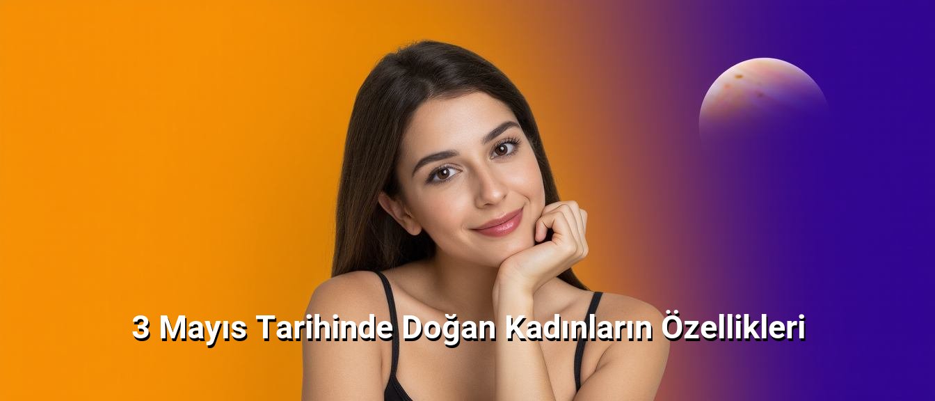 3 Mayıs Tarihinde Doğan Kadınların Özellikleri