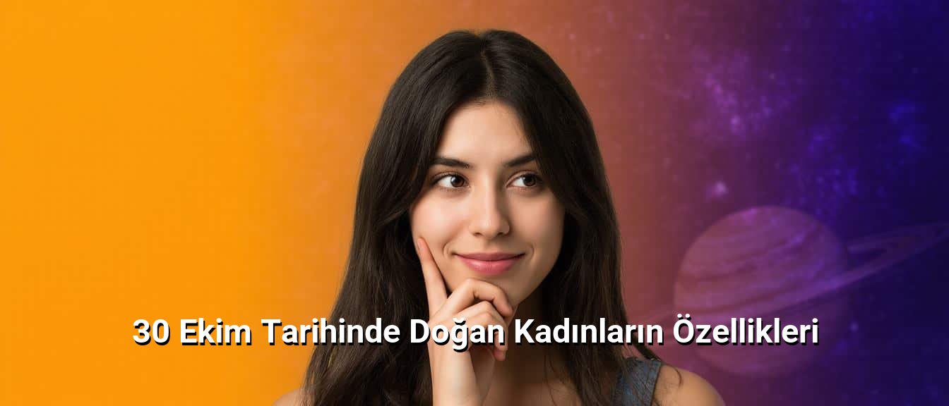 30 Ekim Tarihinde Doğan Kadınların Özellikleri
