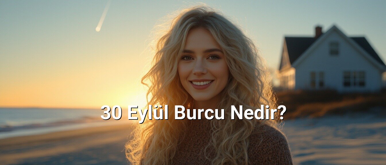 30 Eylül Burcu Nedir? 30 Eylül Burcu Nedir?