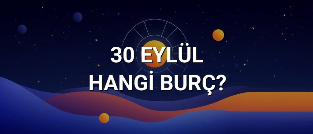 30 Eylül Hangi Burç? Özellikleri ve Yorumu