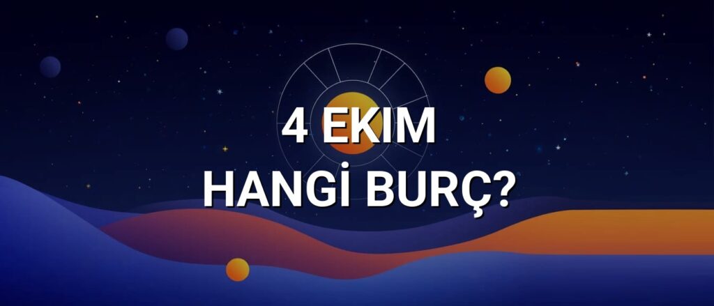 4 Ekim Hangi Burç? Özellikleri ve Yorumu