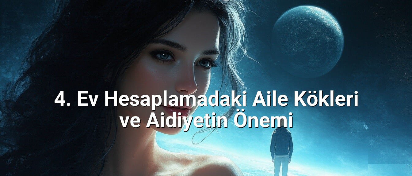 4. Ev Hesaplamadaki Aile Kökleri ve Aidiyetin Önemi