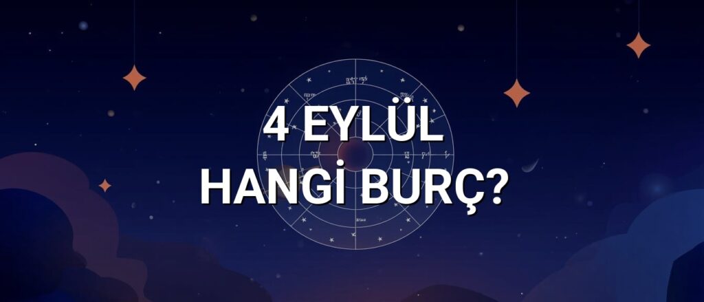 4 Eylül Hangi Burç? Özellikleri ve Yorumu