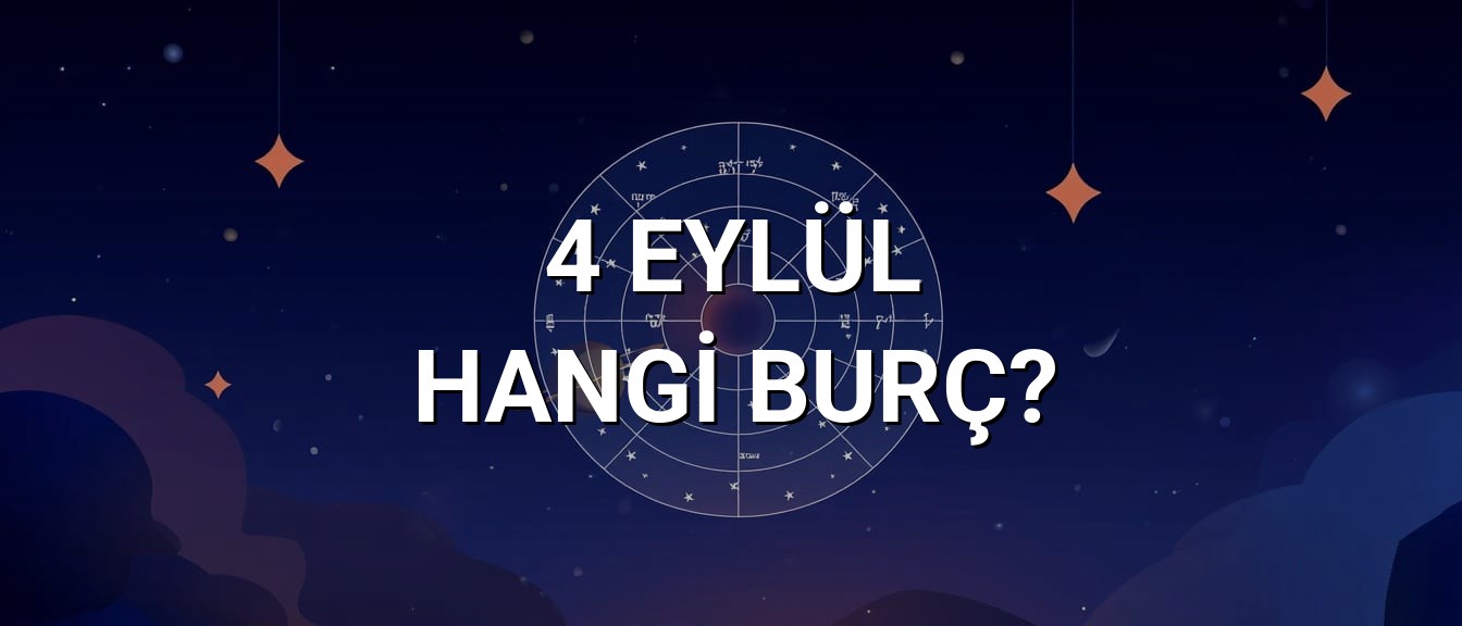4 Eylül Hangi Burç? Özellikleri ve Yorumu