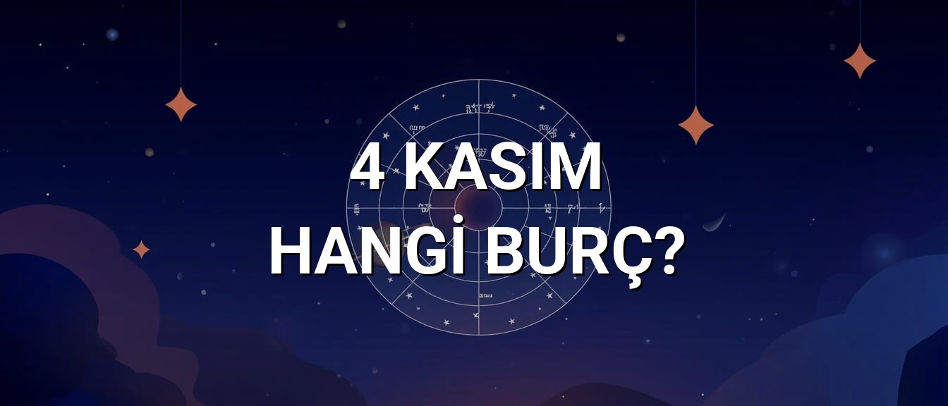 4 Kasım Hangi Burç? Özellikleri ve Yorumu