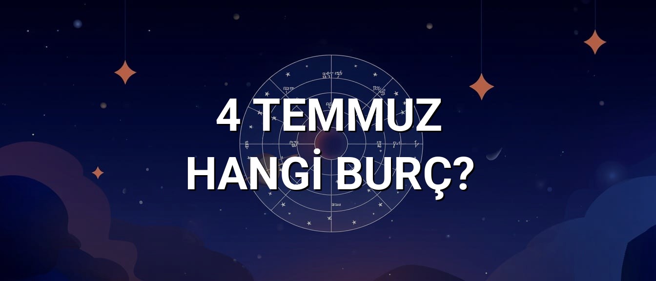 4 Temmuz Hangi Burç? Özellikleri ve Yorumu