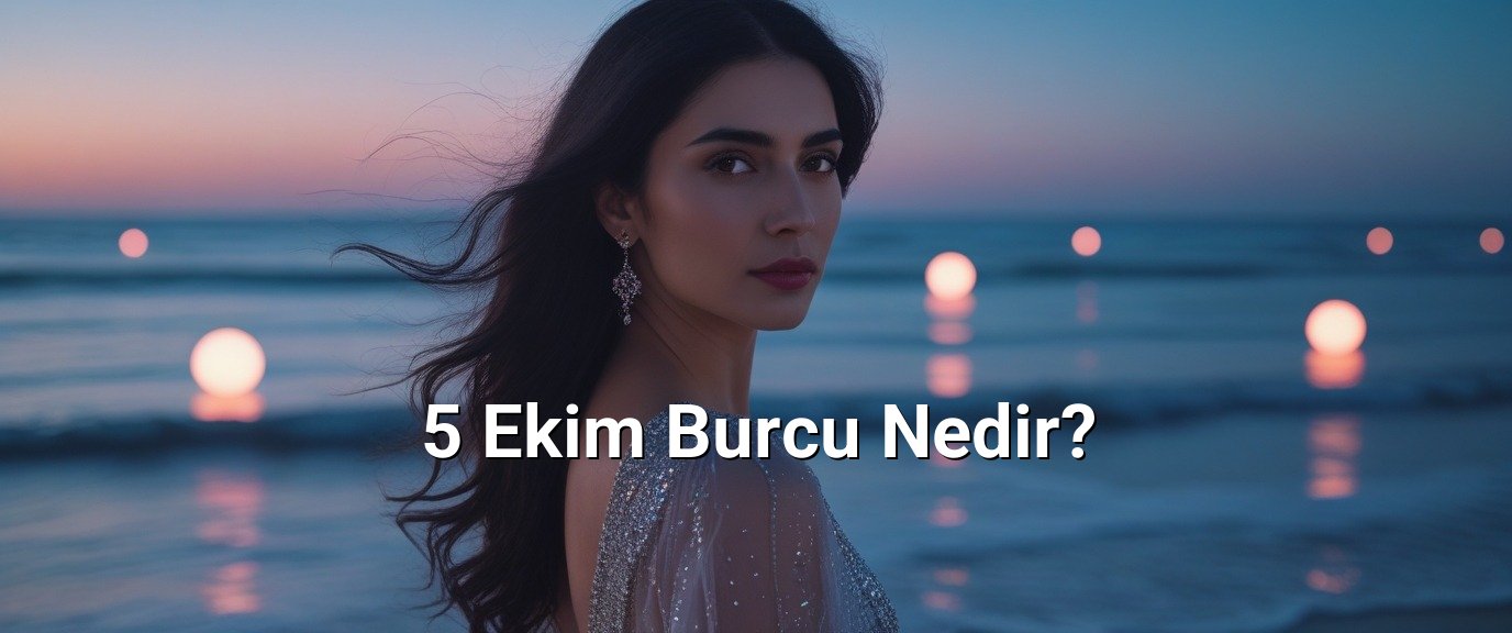 5 Ekim Burcu Nedir? 5 Ekim Burcu Nedir?