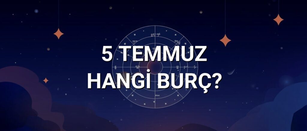 5 Temmuz Hangi Burç? Özellikleri ve Yorumu