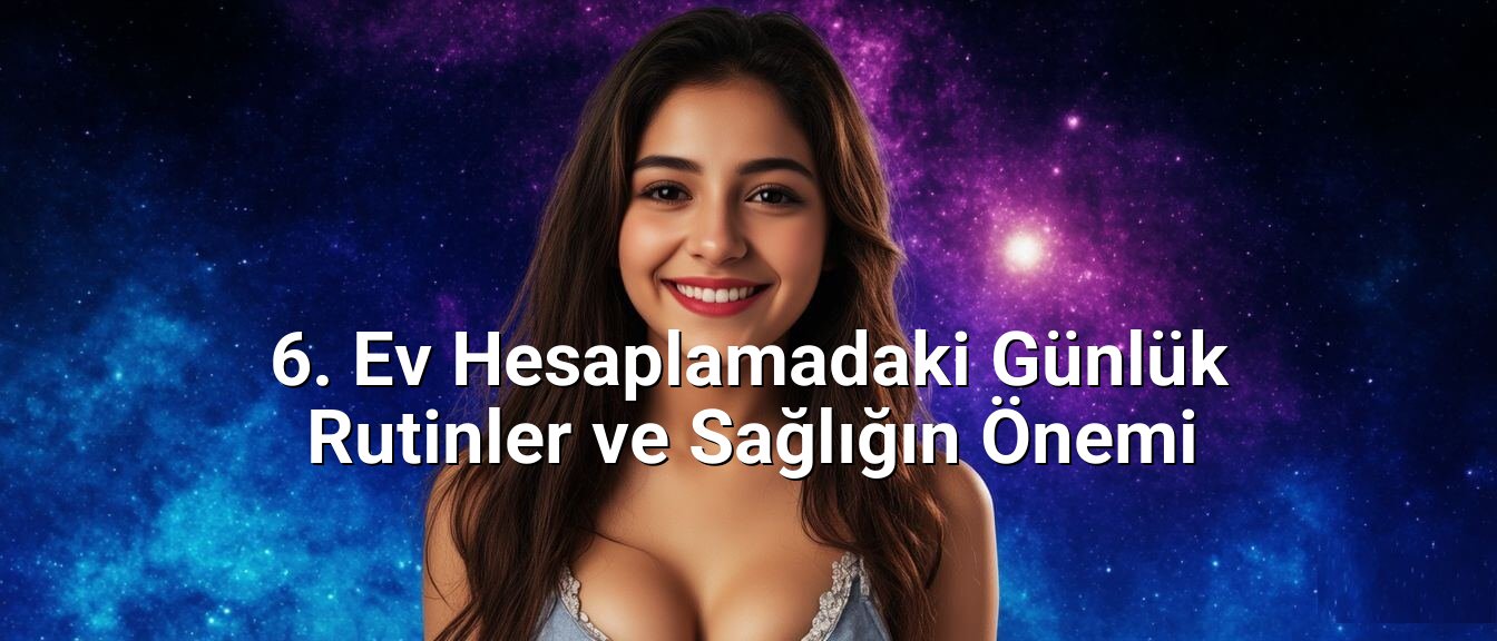 6. Ev Hesaplamadaki Günlük Rutinler ve Sağlığın Önemi