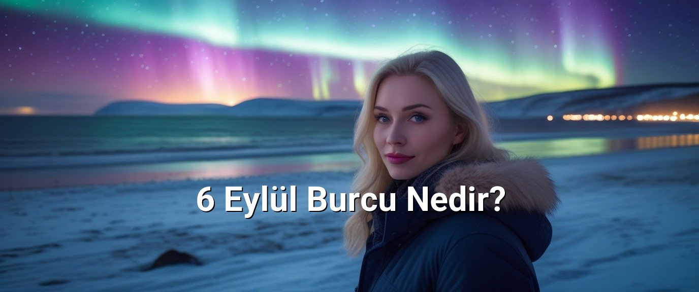 6 Eylül Burcu Nedir?
