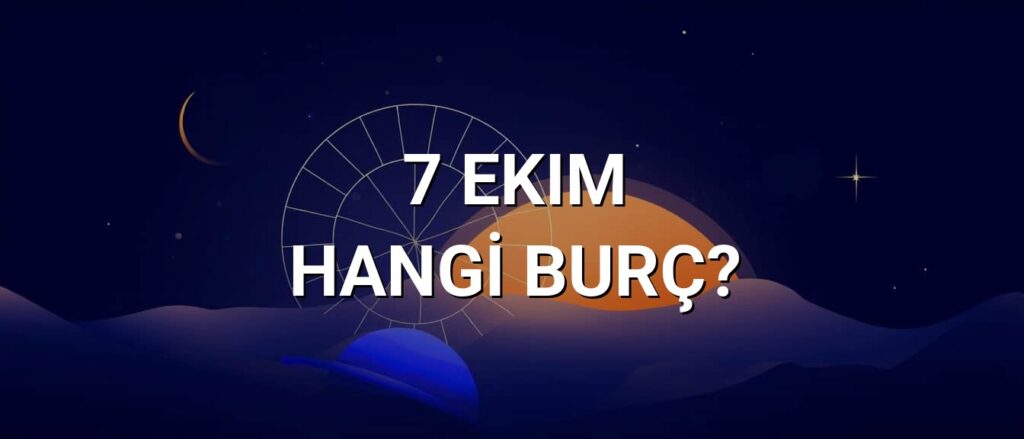 7 Ekim Hangi Burç? Özellikleri ve Yorumu