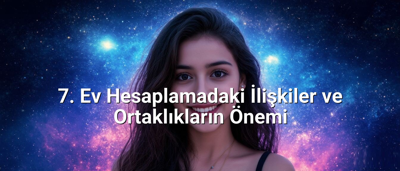 7. Ev Hesaplamadaki İlişkiler ve Ortaklıkların Önemi
