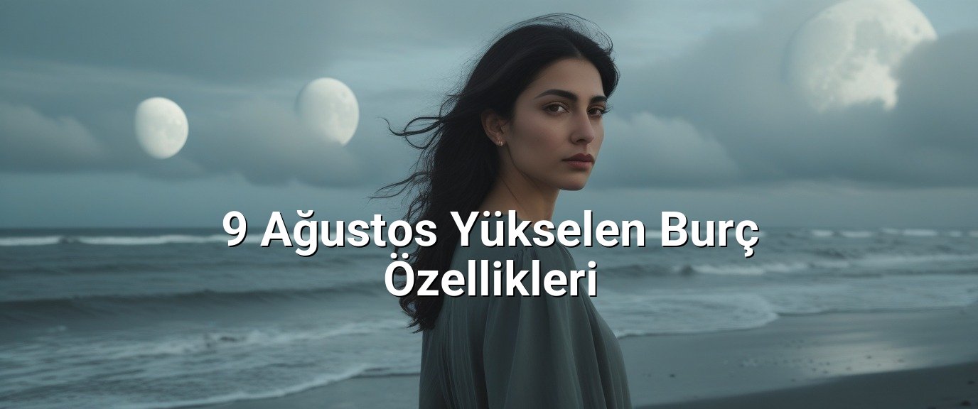 9 Ağustos Yükselen Burç Özellikleri