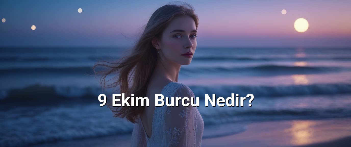 9 Ekim Burcu Nedir?