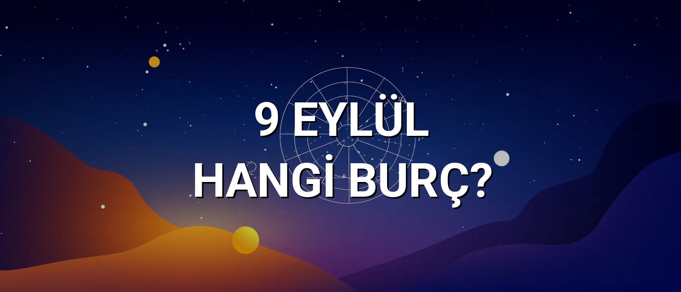9 Eylül Hangi Burç? Özellikleri ve Yorumu