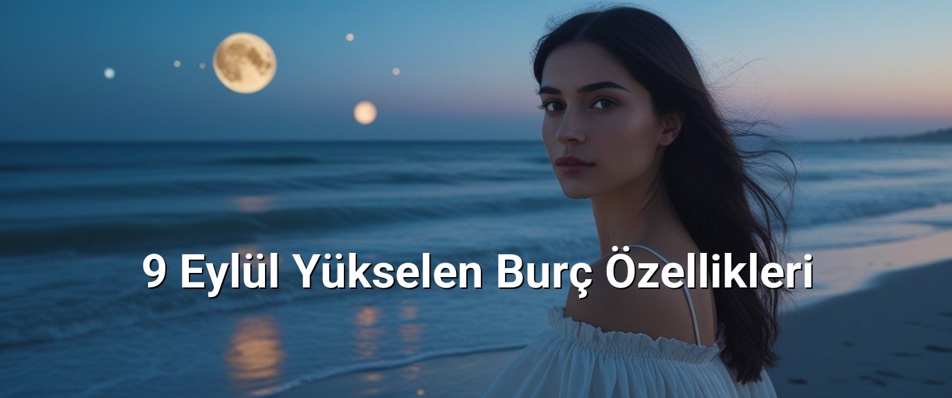 9 Eylül Yükselen Burç Özellikleri