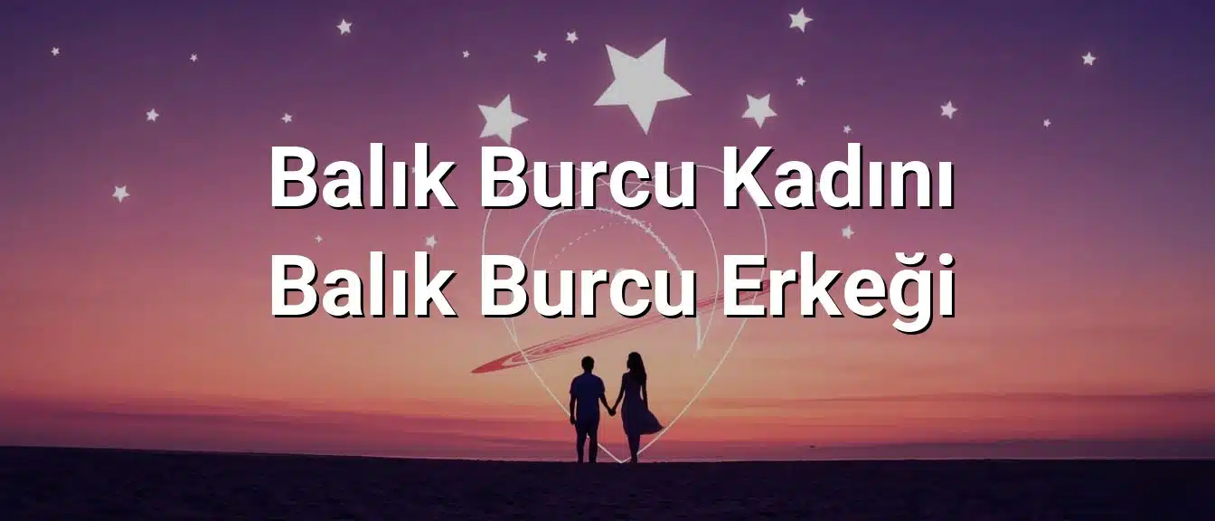 Balık Burcu Kadını Balık Burcu Erkeği Uyumu