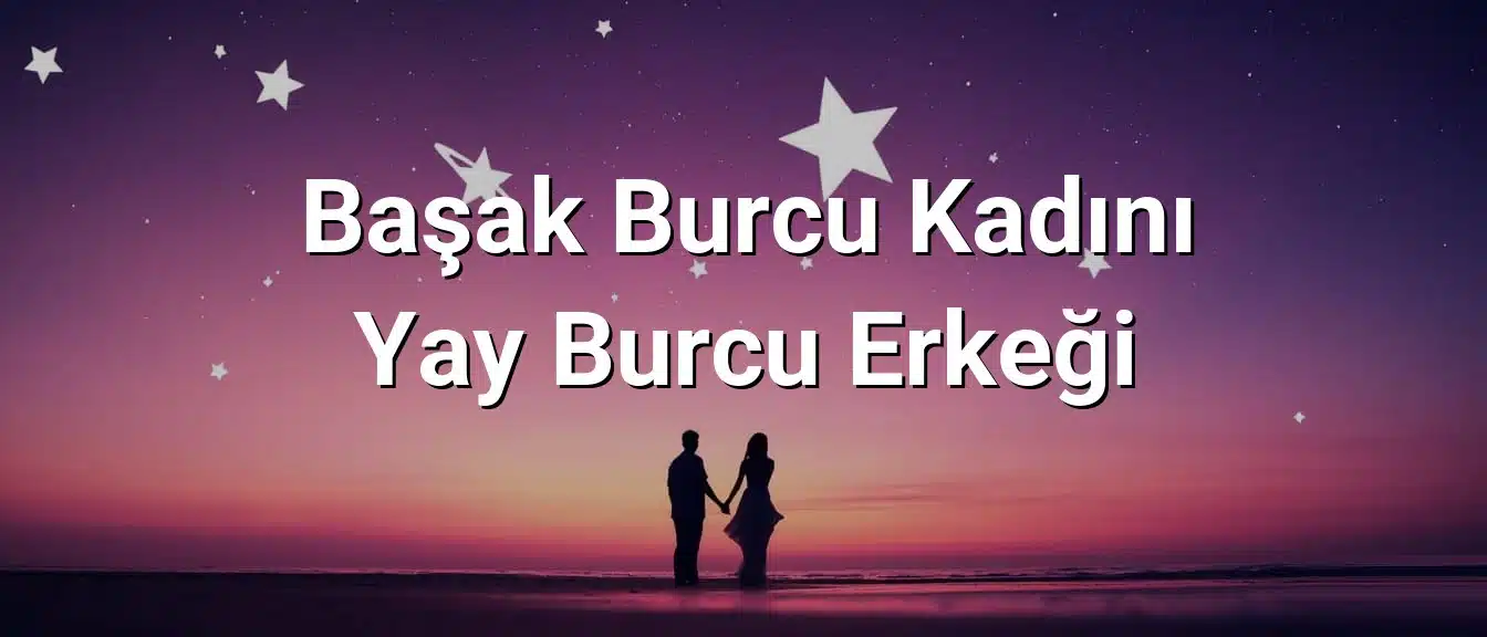 Başak Burcu Kadını Yay Burcu Erkeği Uyumu Başak Burcu Kadını Yay Burcu Erkeği Uyumu