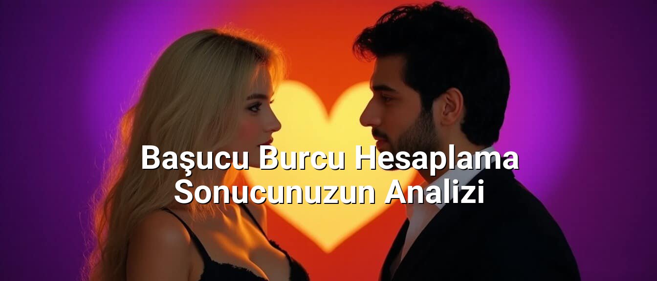Başucu Burcu Hesaplama Sonucunuzun Analizi