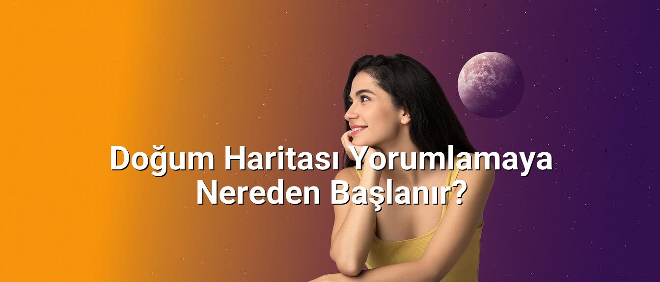 Doğum Haritası Yorumlamaya Nereden Başlanır?