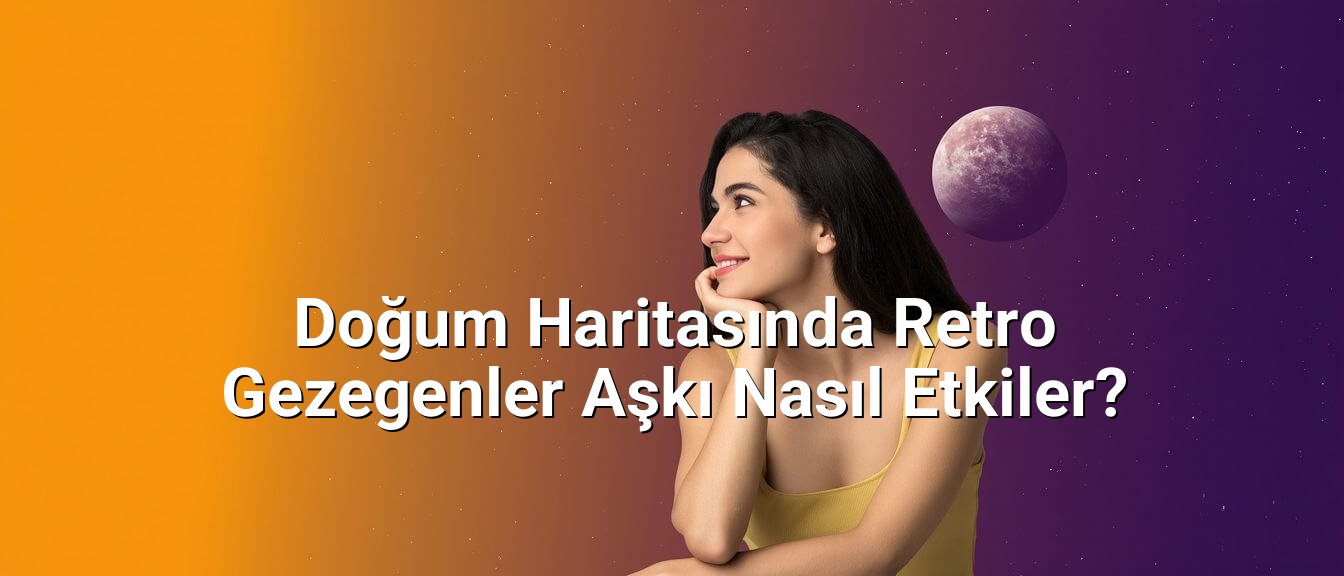 Doğum Haritasında Retro Gezegenler Aşkı Nasıl Etkiler?