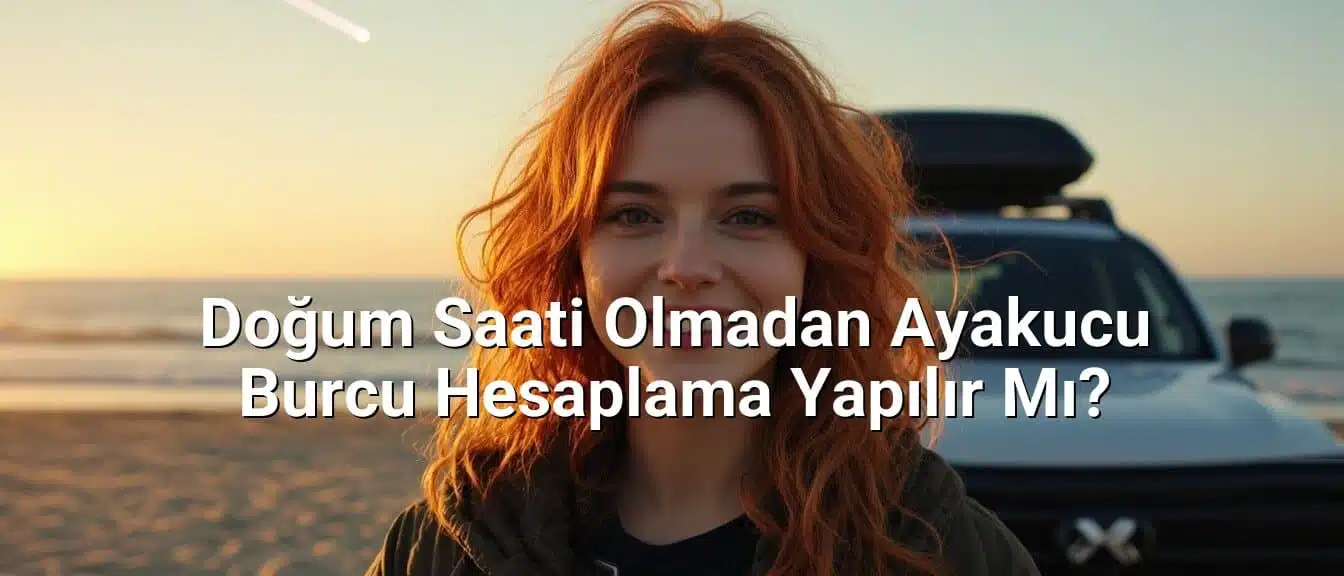 Doğum Saati Olmadan Ayakucu Burcu Hesaplama Yapılır Mı?