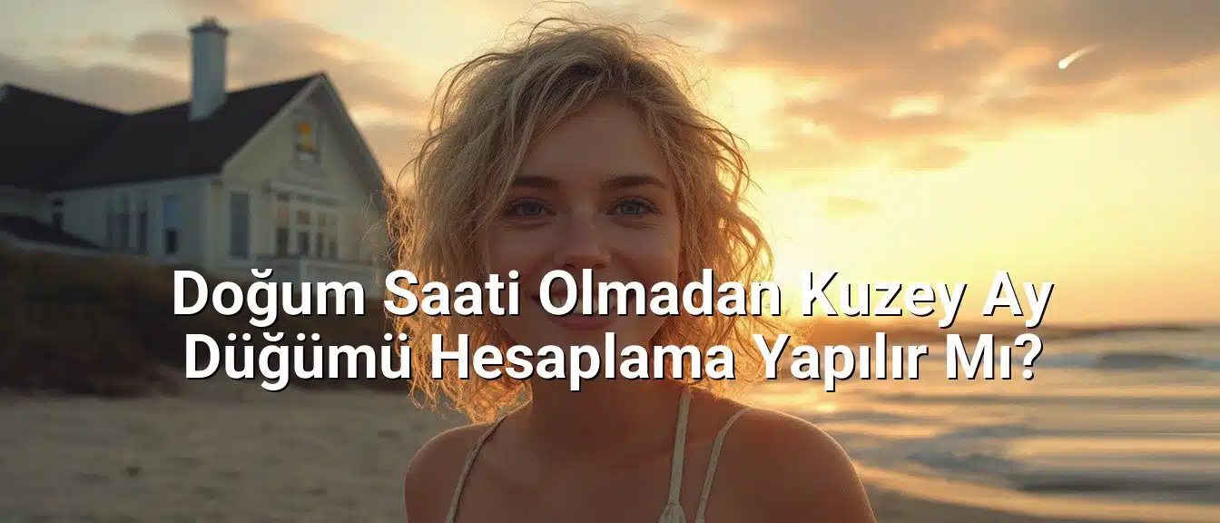 Doğum Saati Olmadan Kuzey Ay Düğümü Hesaplama Yapılır Mı?