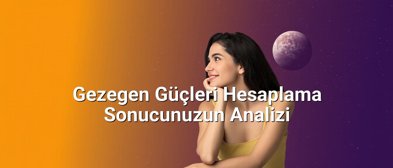 Gezegen Güçleri Hesaplama Sonucunuzun Analizi