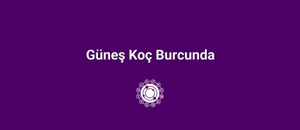 Güneş Koç Burcunda