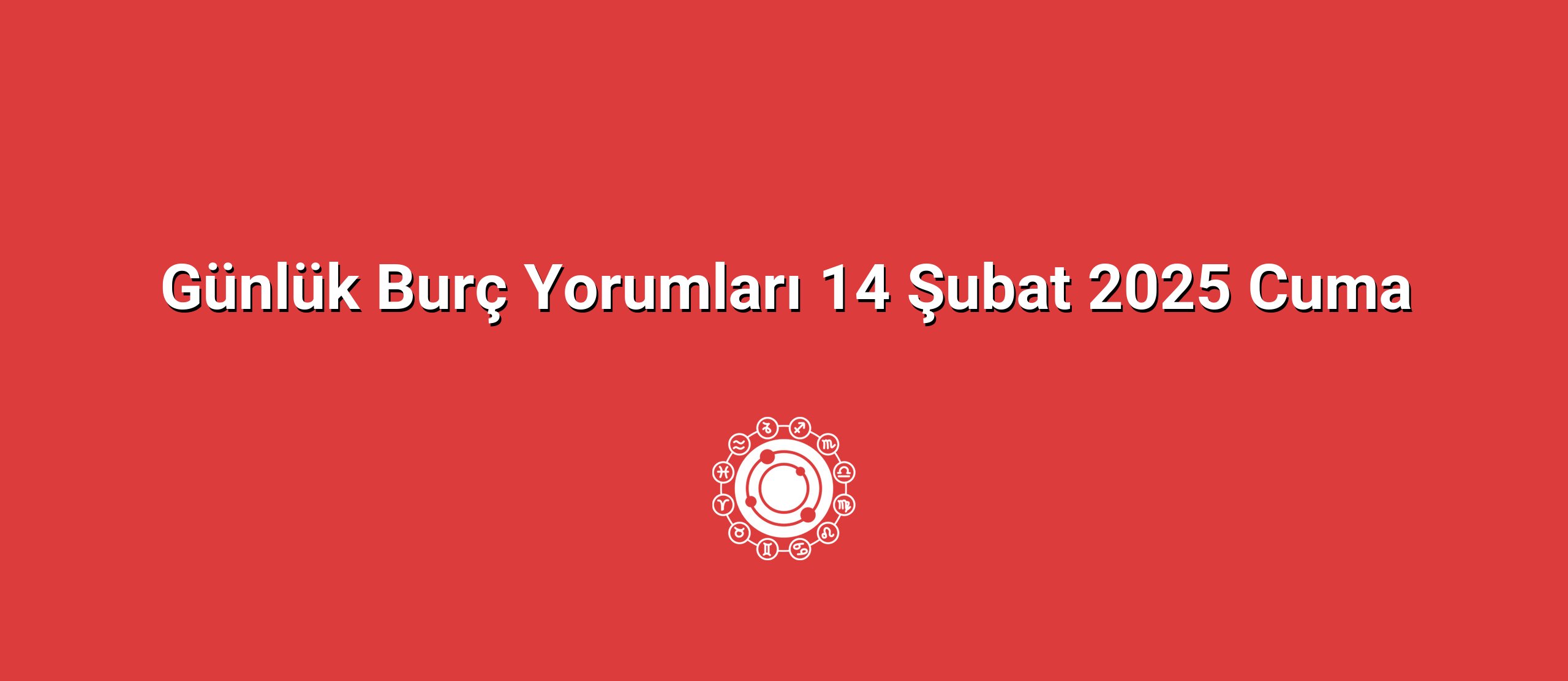 Günlük Burç Yorumları 14 Şubat 2025 Cuma