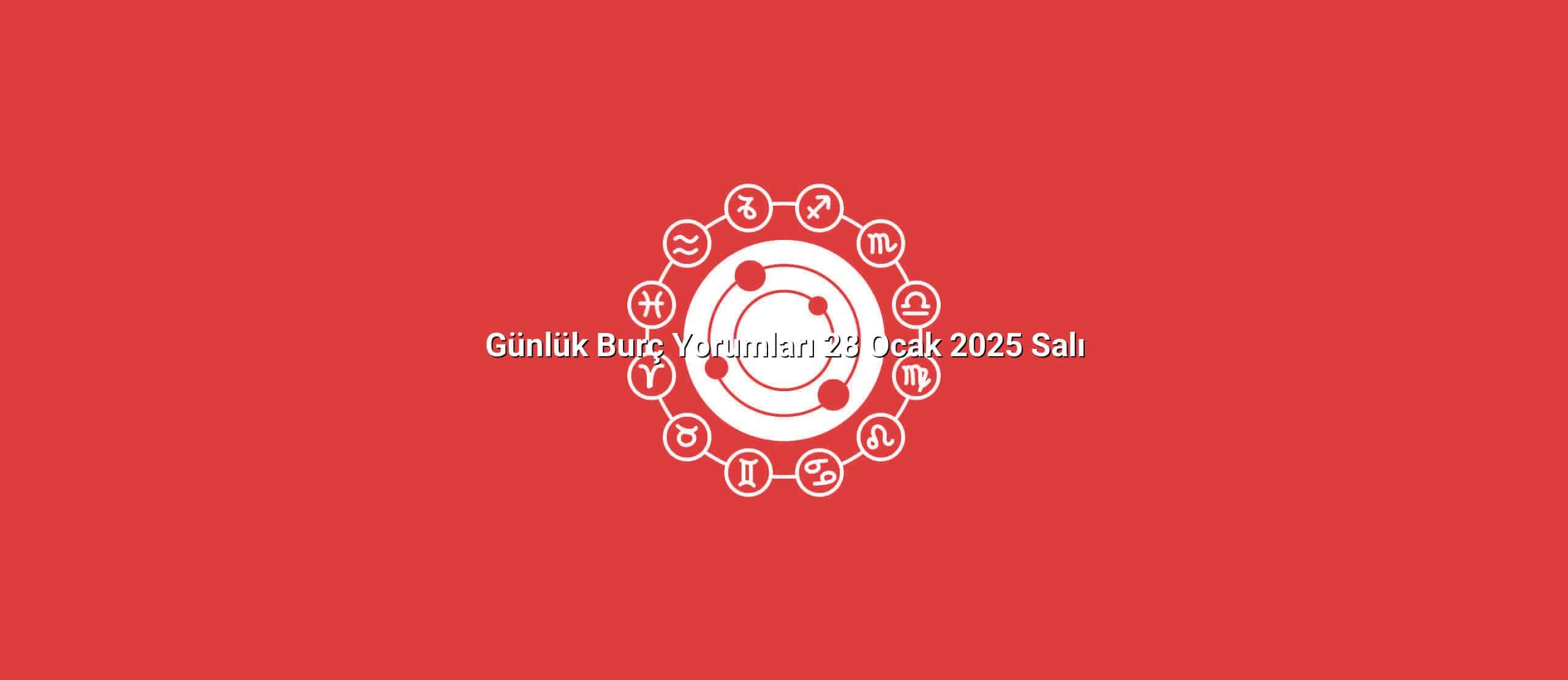 Günlük Burç Yorumları 28 Ocak 2025 Salı