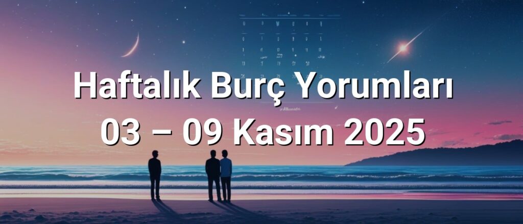 Haftalık Burç Yorumları 03 – 09 Kasım 2025