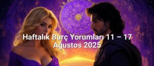Haftalık Burç Yorumları 11 – 17 Ağustos 2025