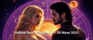 Haftalık Burç Yorumları 14 – 20 Nisan 2025