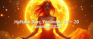 Haftalık Burç Yorumları 14 – 20 Temmuz 2025