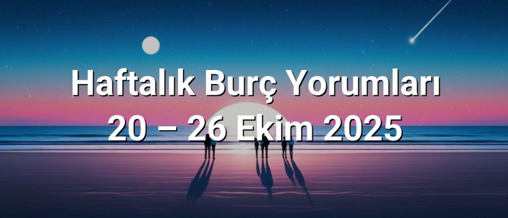 Haftalık Burç Yorumları 20 – 26 Ekim 2025