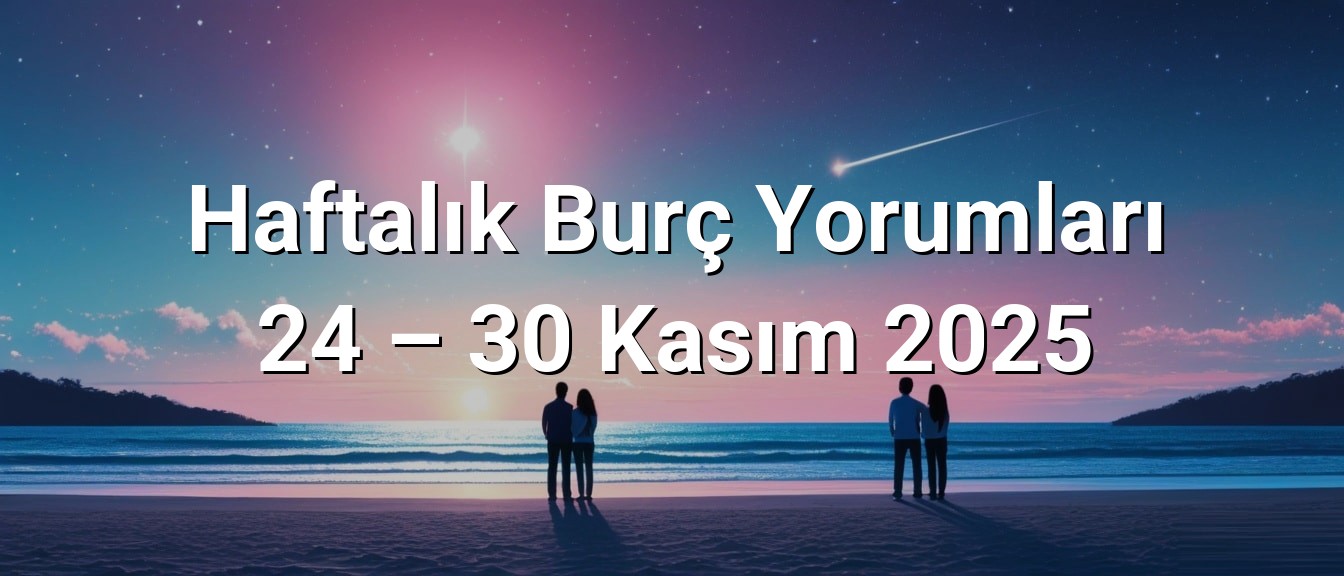 Haftalık Burç Yorumları 24 – 30 Kasım 2025