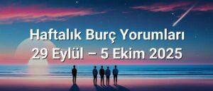 Haftalık Burç Yorumları 29 Eylül – 5 Ekim 2025