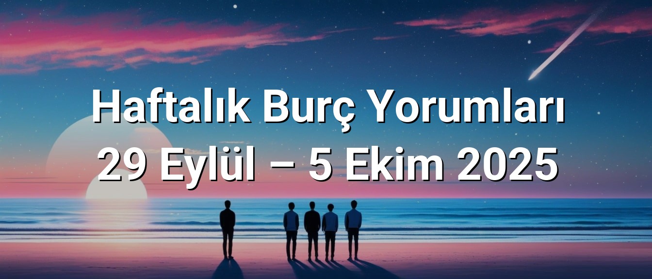 Haftalık Burç Yorumları 29 Eylül – 5 Ekim 2025