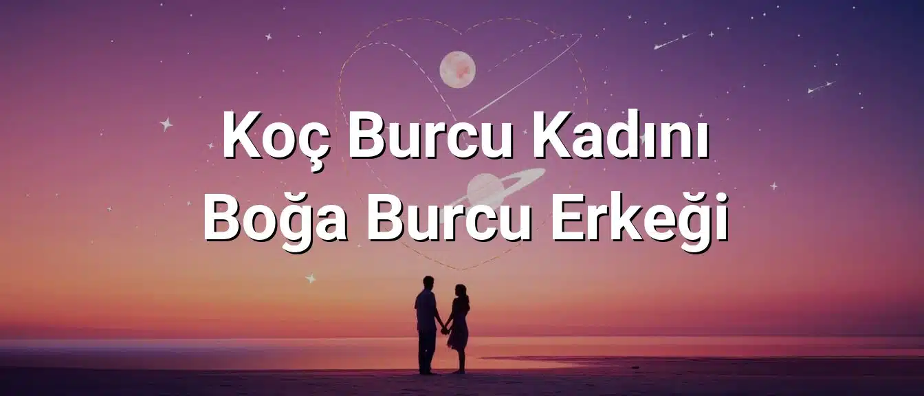 Koç Burcu Kadını Boğa Burcu Erkeği Uyumu Koç Burcu Kadını Boğa Burcu Erkeği Uyumu