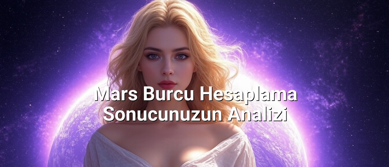 Mars Burcu Hesaplama Sonucunuzun Analizi