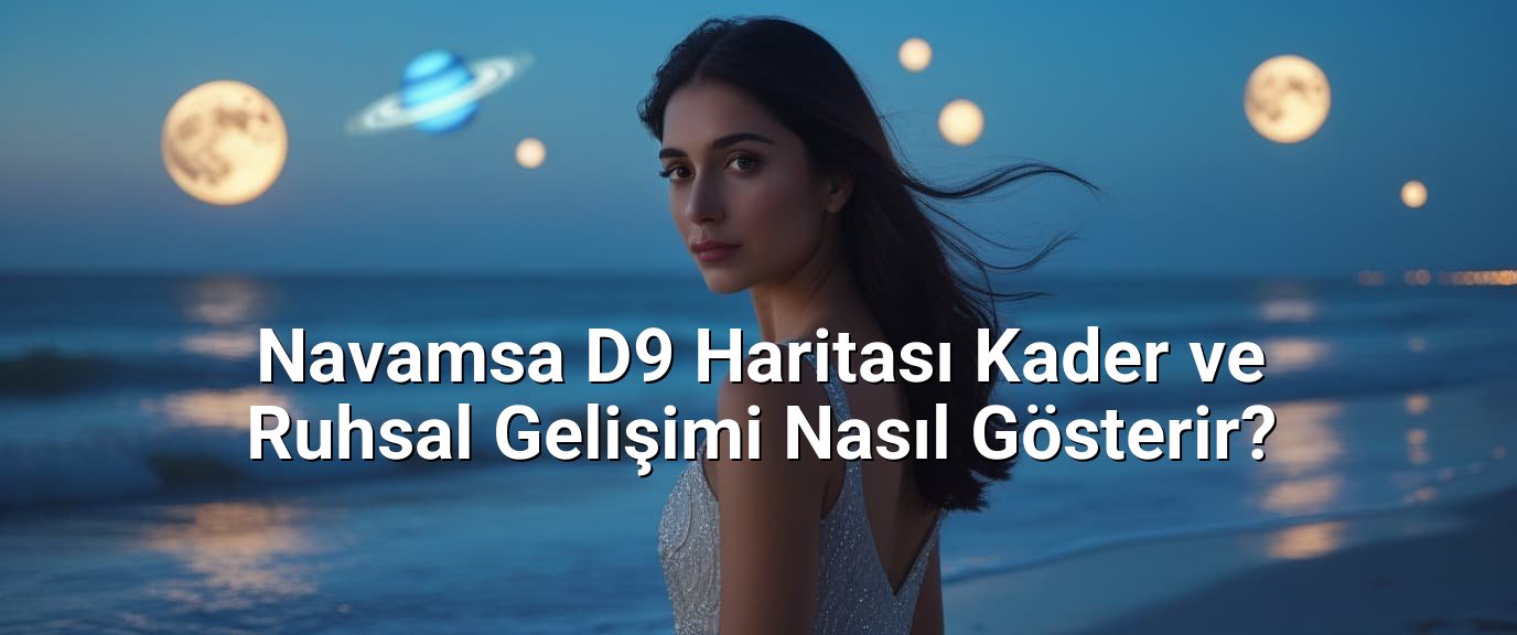 Navamsa D9 Haritası Kader ve Ruhsal Gelişimi Nasıl Gösterir? Navamsa D9 Haritası Kader ve Ruhsal Gelişimi Nasıl Gösterir?